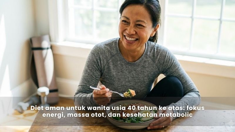 Diet aman untuk wanita usia 40 tahun ke atas fokus energi, massa otot, dan kesehatan metabolic