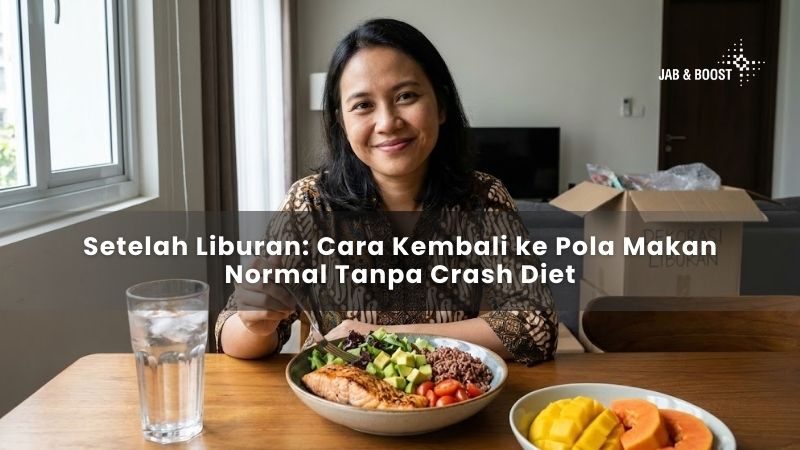 Setelah Liburan: Cara Kembali ke Pola Makan Normal Tanpa Crash Diet